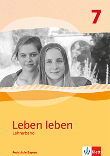 Leben leben 7. Ausgabe Bayern Realschule: Handreichungen für den Unterricht Klasse 7 (Leben leben. Ausgabe für Bayern ab 2017) von Klett Ernst /Schulbuch