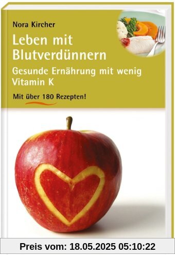 Leben mit Blutverdünnern: Gesunde Ernährung mit wenig Vitamin K und über 180 Rezepten