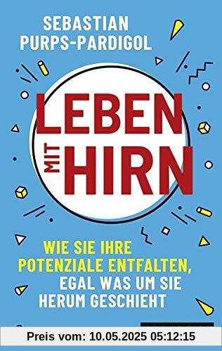 Leben mit Hirn: Wie Sie Ihre Potenziale entfalten, egal was um Sie herum geschieht