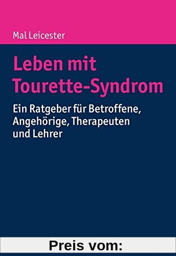 Leben mit Tourette-Syndrom: Ein Ratgeber für Betroffene, Angehörige, Therapeuten und Lehrer