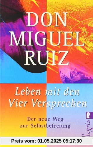 Leben mit den Vier Versprechen: Der neue Weg zur Selbstfindung: Der neue Weg zur Selbstbefreiung