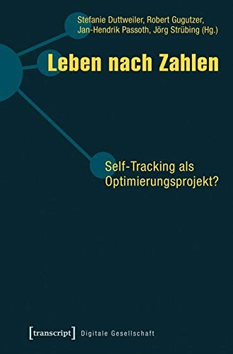 Leben nach Zahlen: Self-Tracking als Optimierungsprojekt? (Digitale Gesellschaft) von transcript Verlag