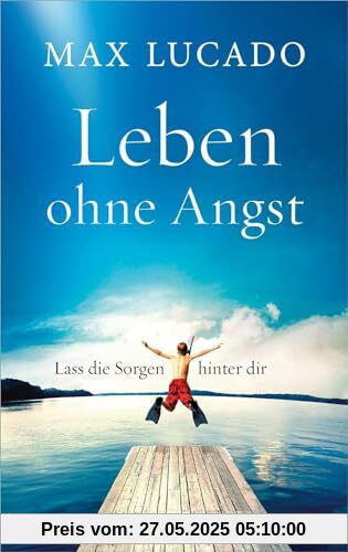 Leben ohne Angst: Lass die Sorgen hinter dir