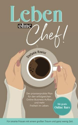 Leben ohne Chef!: Der praxiserprobte Plan f�r den erfolgreichen Online Business Aufbau und meh...
