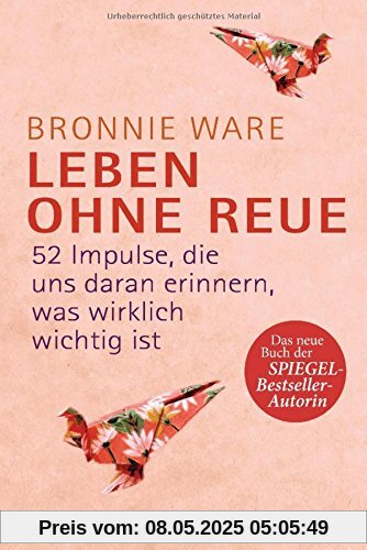 Leben ohne Reue: 52 Impulse, die uns daran erinnern, was wirklich wichtig ist