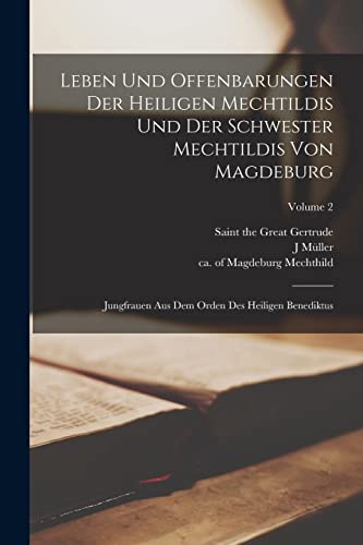 Leben und Offenbarungen der heiligen Mechtildis und der Schwester Mechtildis von Magdeburg: Jungfrauen aus dem Orden des heiligen Benediktus; Volume 2