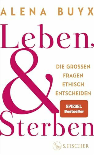 Leben und Sterben: Die großen Fragen ethisch entscheiden | Ein Kompass für die existenziellen ...