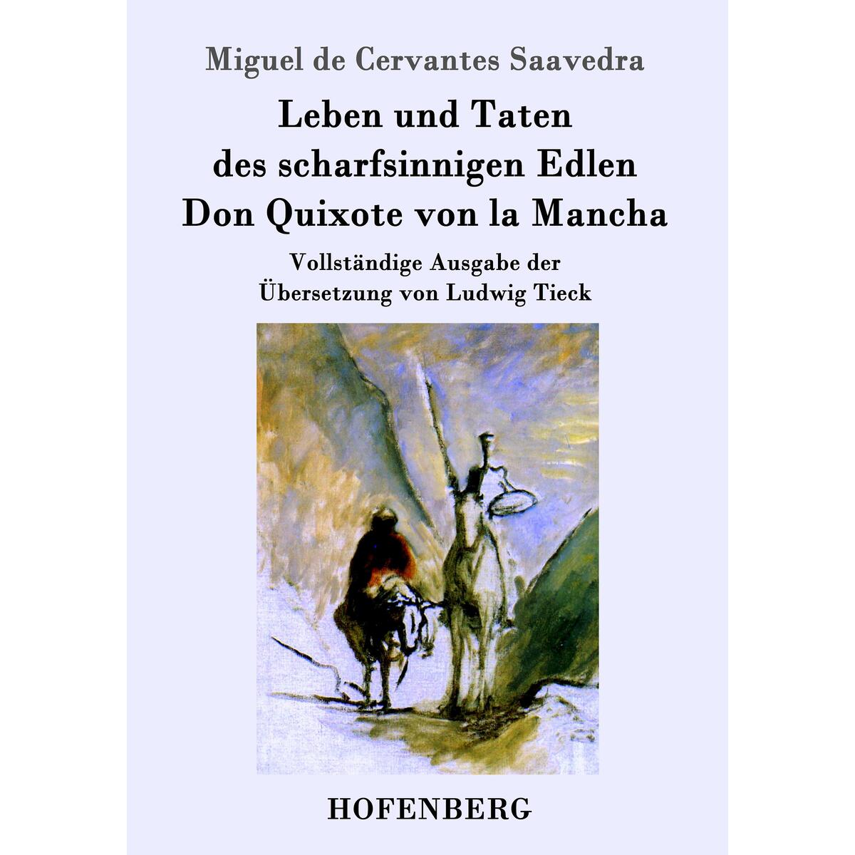 Leben und Taten des scharfsinnigen Edlen Don Quixote von la Mancha Leben und Taten des scharfsinnigen Edlen Don Quixote von la Mancha von Hofenberg