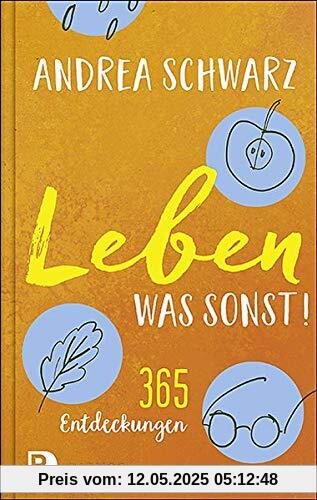 Leben – was sonst!: 365 Entdeckungen