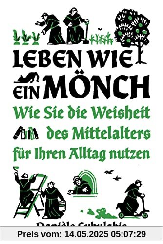 Leben wie ein Mönch: Wie Sie die Weisheit des Mittelalters für Ihren Alltag nutzen