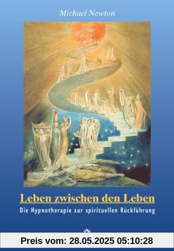 Leben zwischen den Leben: Die Hypnotherapie zur spirituellen Rückführung Leben zwischen den Leben: Die Hypnotherapie zur spirituellen Rückführung