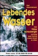 Lebendes Wasser: Über Viktor Schauberger und eine neue Technik unsere Umwelt zu retten