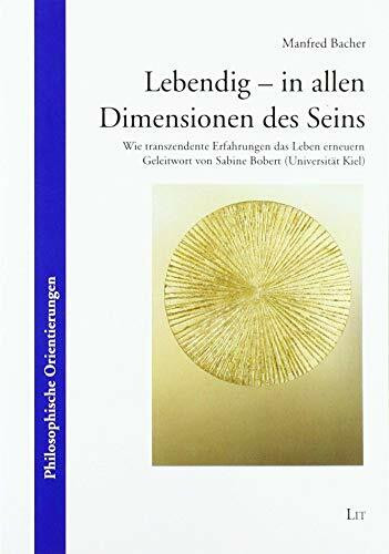 Lebendig - in allen Dimensionen des Seins: Wie transzendente Erfahrungen das Leben erneuern. G...