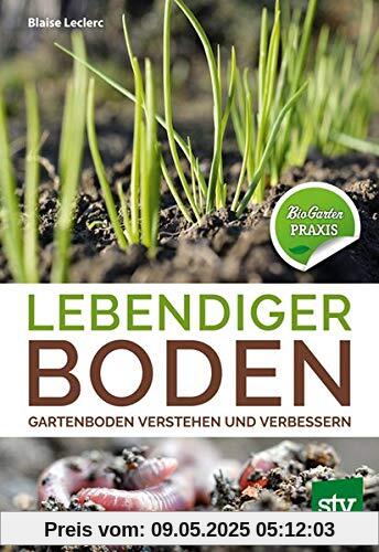 Lebendiger Boden: Gartenboden verstehen und verbessern, Bio-Garten PRAXIS