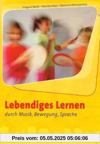Lebendiges Lernen durch Musik, Bewegung, Sprache Lebendiges Lernen durch Musik, Bewegung, Sprache