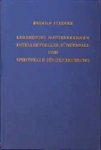 Lebendiges Naturerkennen. Intellektueller Sündenfall und spirituelle Sündenerhebung: Zwölf Vor... Lebendiges Naturerkennen. Intellektueller Sündenfall und spirituelle Sündenerhebung: Zwölf Vor...
