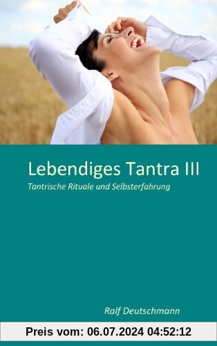 Lebendiges Tantra III: Tantrische Rituale und Selbsterfahrung
