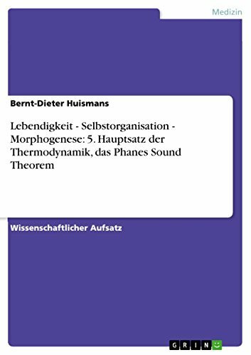 Lebendigkeit - Selbstorganisation - Morphogenese: 5. Hauptsatz der Thermodynamik, das Phanes S...