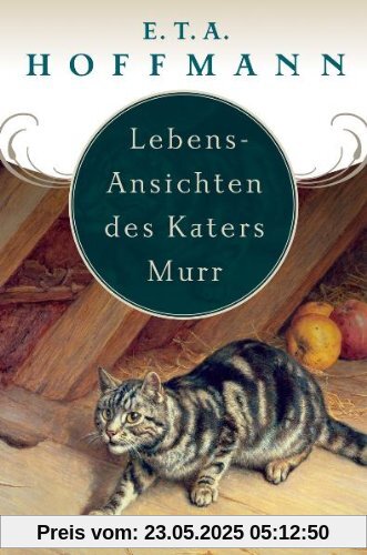 Lebens-Ansichten des Katers Murr. Nebst fragmentischer Biographie des Kapellmeisters Johann Kreisler in zufälligen Makulaturblättern Lebens-Ansichten des Katers Murr. Nebst fragmentischer Biographie des Kapellmeisters Johann Kreisler in zufälligen Makulaturblättern
