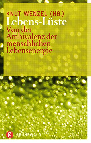 Lebens-Lüste: Von der Ambivalenz der menschlichen Lebensenergie