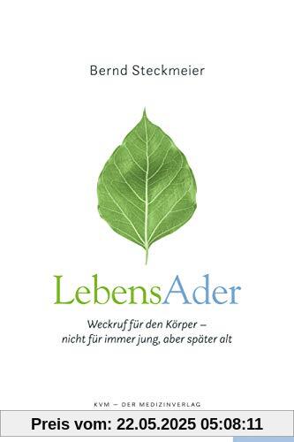 LebensAder: Weckruf für den Körper - nicht für immer jung, aber später alt LebensAder: Weckruf für den Körper - nicht für immer jung, aber später alt