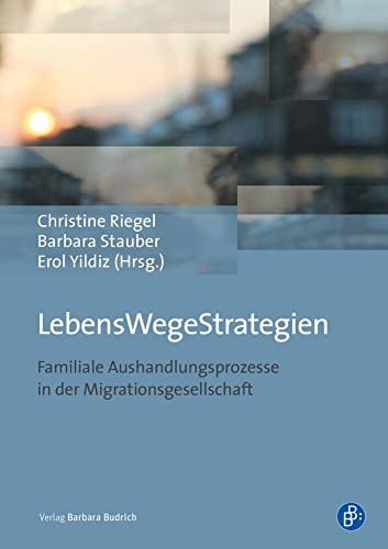 LebensWegeStrategien: Familiale Aushandlungsprozesse in der Migrationsgesellschaft von Budrich