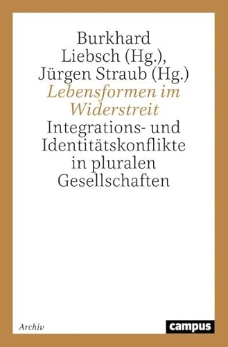Lebensformen im Widerstreit: Integrations- und Identitätskonflikte in pluralen Gesellschaften Lebensformen im Widerstreit: Integrations- und Identitätskonflikte in pluralen Gesellschaften von Campus Verlag