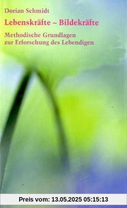 Lebenskräfte - Bildekräfte: Methodische Grundlagen zur Erforschung des Lebendigen. Einführung in die Bildekräfteforschung 1