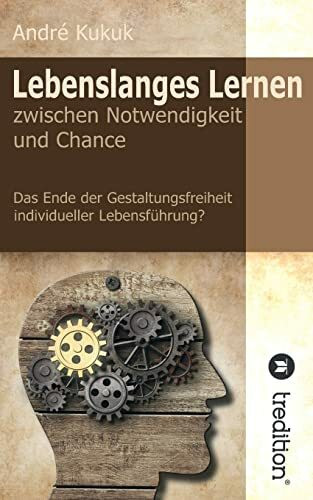 Lebenslanges Lernen zwischen Notwendigkeit und Chance: Das Ende der Gestaltungsfreiheit indivi...