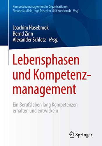 Lebensphasen und Kompetenzmanagement: Ein Berufsleben lang Kompetenzen erhalten und entwickeln (Kompetenzmanagement in Organisationen) von Springer