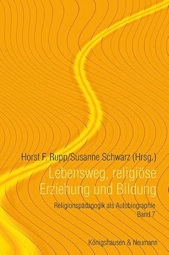 Lebensweg, religiöse Erziehung und Bildung: Religionspädagogik als Autobiographie, Band 7 (Forum zur Pädagogik und Didaktik der Religion, Neue Folge) von Knigshausen & Neumann