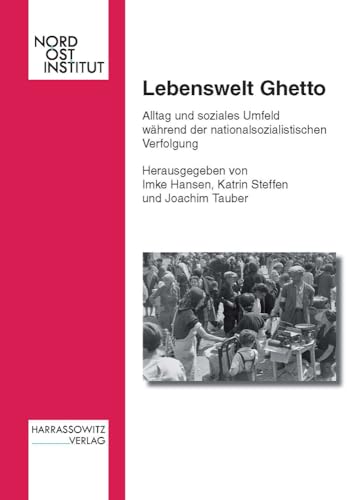 Lebenswelt Ghetto: Alltag und soziales Umfeld während der nationalsozialistischen Verfolgung (Veröffentlichungen des Nordost-Instituts, Band 18)