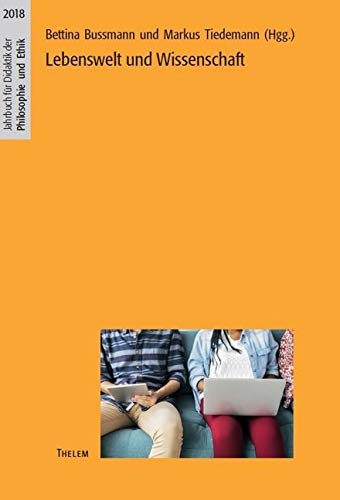 Lebenswelt und Wissenschaft (Jahrbuch für Didaktik der Philosophie und Ethik)