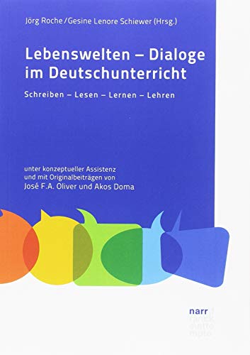Lebenswelten – Dialoge im Deutschunterricht: Schreiben – Lesen – Lernen – Lehren unter konzeptueller Assistenz und mit Originalbeiträgen von José F.A. Oliver und Akos Doma