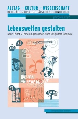 Lebenswelten gestalten: Neue Felder & Forschungszugänge einer Designanthropologie (Alltag – Kultur – Wissenschaft: Beiträge zur Europäischen Ethnologie/Volkskunde)