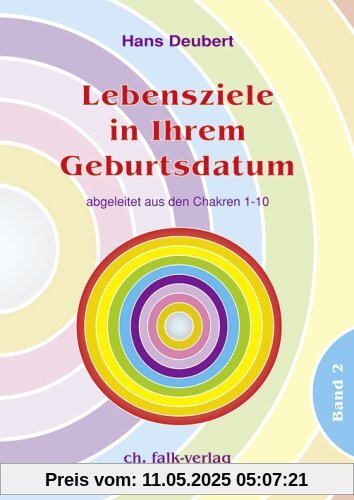 Lebensziele in Ihrem Geburtsdatum Band 2: abgeleitet aus den Chakren 1-10
