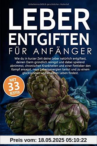 Leber Entgiften für Anfänger: Wie du die Leber in 7 Tagen natürlich entgiftest, den Darm reinigst und dabei spielerisch abnimmst, chronischen Krankheiten und einer Fettleber entgegenwirkst. Leber Entgiften für Anfänger: Wie du die Leber in 7 Tagen natürlich entgiftest, den Darm reinigst und dabei spielerisch abnimmst, chronischen Krankheiten und einer Fettleber entgegenwirkst.