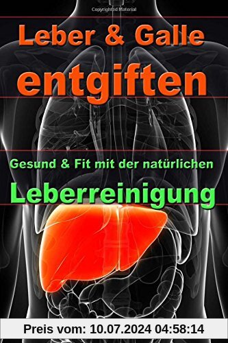Leber & Galle entgiften - Gesund & Fit mit der natürlichen Leberreinigung
