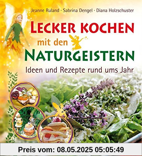 Lecker kochen mit den Naturgeistern: Ideen und Rezepte rund ums Jahr