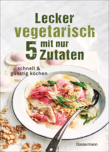 Lecker vegetarisch mit nur 5 Zutaten - schnelle, preiswerte und gesunde Rezepte: Das Kochbuch für weniger Stress. Spart Zeit und Geld Lecker vegetarisch mit nur 5 Zutaten - schnelle, preiswerte und gesunde Rezepte: Das Kochbuch für weniger Stress. Spart Zeit und Geld von Bassermann Verlag