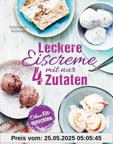 Leckere Eiscreme mit nur 4 Zutaten. Ohne Eismaschine. 100% natürlich: Mit laktosefreien und veganen Rezepten. Inklusive Saucen & Toppings