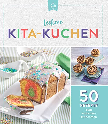Leckere Kita-Kuchen: 50 Rezepte zum einfachen Mitnehmen