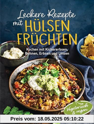 Leckere Rezepte mit Hülsenfrüchten - vegetarisch und vegan: Kochen mit Kichererbsen, Bohnen, Erbsen und Linsen. Kraftpakete mit pflanzlichen Proteinen