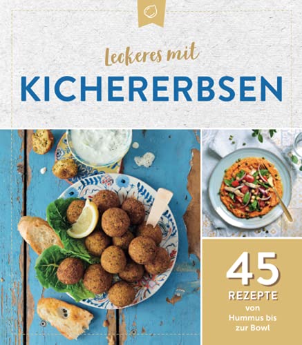 Leckeres mit Kichererbsen: 45 Rezepte von Hummus bis zur Bowl