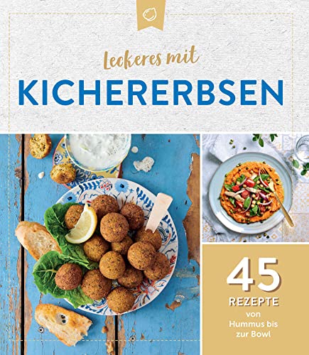 Leckeres mit Kichererbsen: 45 Rezepte von Hummus bis zur Bowl