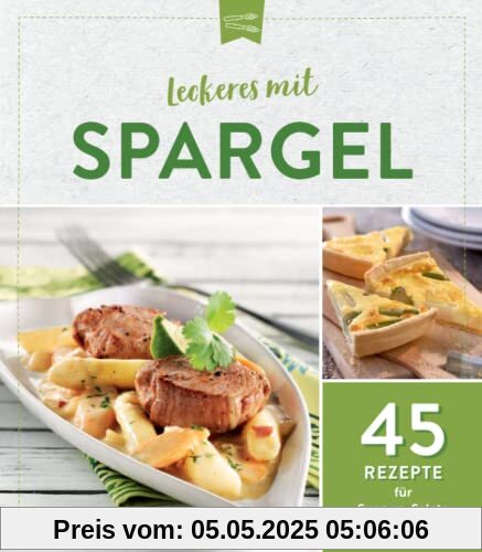 Leckeres mit Spargel: 45 Rezepte für Suppen, Salate und Hauptgerichte