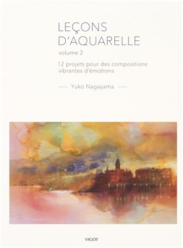 Leçons d'aquarelle volume 2: 12 projets pour des compositions vibrantes d'émotions