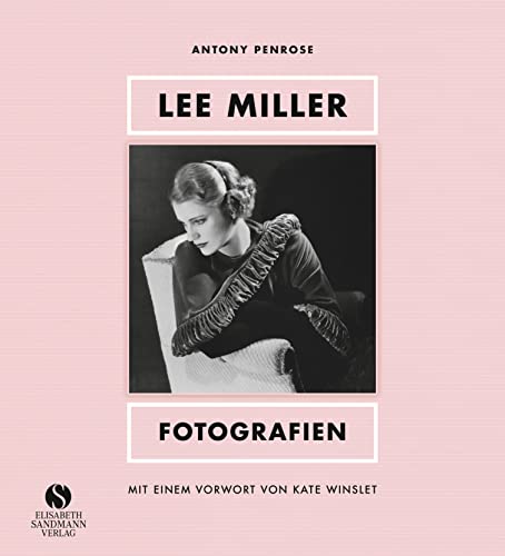 Lee Miller - Fotografien: Model, Muse, Künstlerin, Kriegsfotografin. Mit einem Vorwort von Kate Winslet von Elisabeth Sandmann Verlag