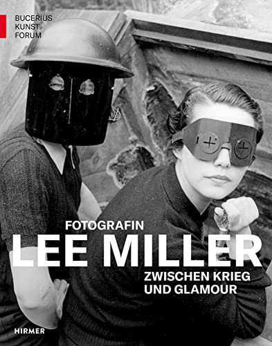 Lee Miller: Fotografin zwischen Krieg und Glamour (Bucerius KUNST Forum): Katalog ihrer berühmten Bilder von Hirmer Verlag GmbH