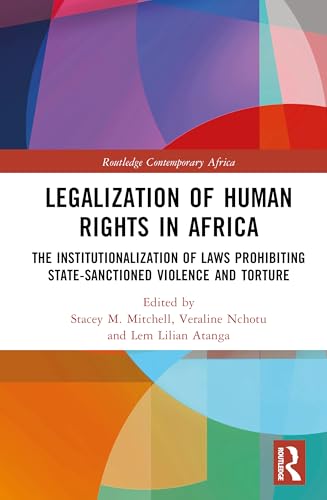 Legalization of Human Rights in Africa: The Institutionalization of Laws Prohibiting State-sanctioned Violence and Torture (Routledge Contemporary Africa) von Routledge